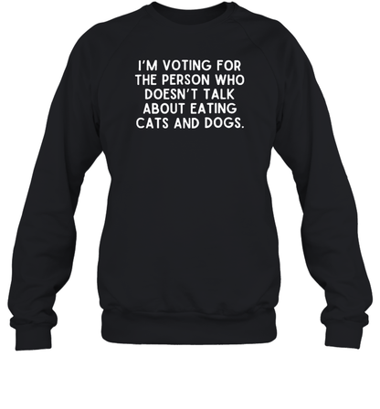 I&#39M Voting For The Person Who Doesn&#39T Talk About Eating Cats And Dogs T-Shirt