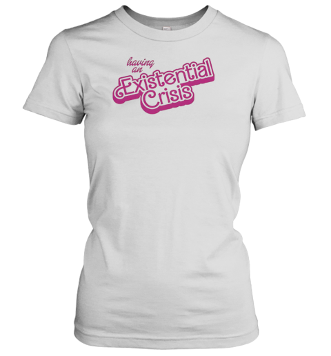 Having An Existential Crisis Barbie T-Shirt