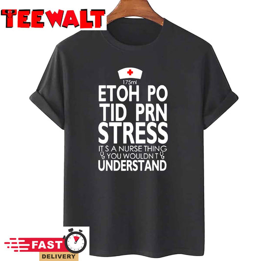 Etoh Po Tid Prn Stress Its A Nurse Thing You Wouldnt T-Shirt