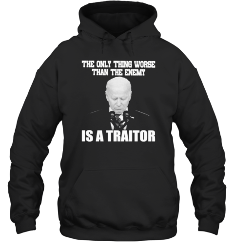 Joe Biden The Only Thing Worse Than The Enemy He Is A Traitor T-Shirt