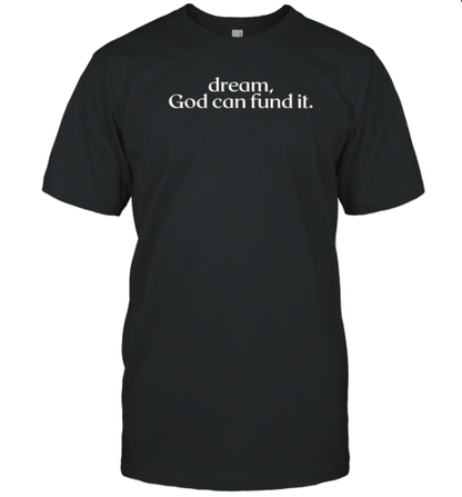 Dream God Can Fund It T-Shirt