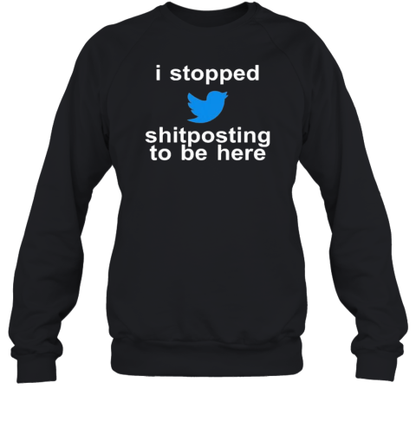 Original I Stopped Shitposting To Be Here T-Shirt