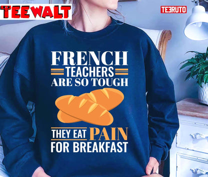 French Teachers Are So Tough They Eat Pain Funny Language Pun Unisex T-Shirt