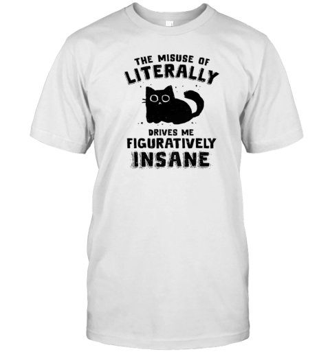 Cat The Misuse Of Literally Drives Me Figuratively Insane T-Shirt