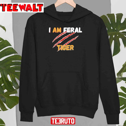 I Am Feral Funny Quote Tiger Unisex T-Shirt