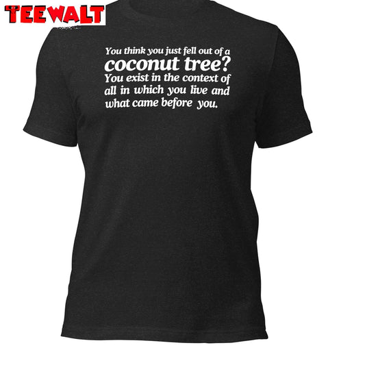 Basic You Think You Just Fall Out Of A Coconut Tree Shirt, Text Tee Tops Sweatshirt