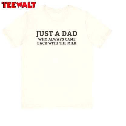 Trendy Just A Dad Who Always Came Back With The Milk Shirt, Viral Quotes Hoodie