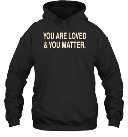 You Are Loved And You Matter T-Shirt