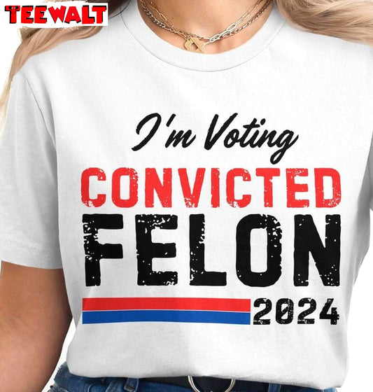 Funny Political Humor T Shirt , Limited I'm Voting For The Felon Shirt Crewneck