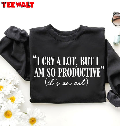 I Cry A Lot Shirt But I Am So Productive Shirt, It S An Art Short Sleeve Hoodie