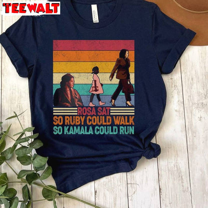 Quote Rosa Sat So Ruby Could Walk So Kamala Could Run Shirt, Hot Sweatshirt T-shirt