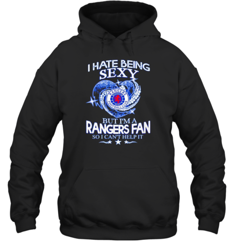 I Hate Being Sexy But I&#39M A Rangers Fc Fan So I Can&#39T Help It T-Shirt