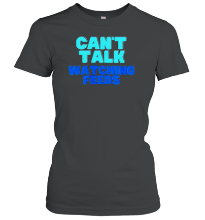 Can't Talk Watching Feeds T-Shirt