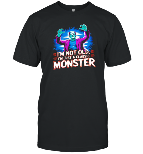 Frankenstein I&#39m not old I&#39m a classic monster Halloween T-Shirt