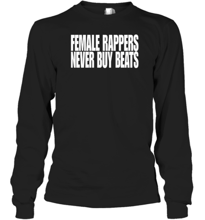 Female Rappers Never Buy Beats T-Shirt