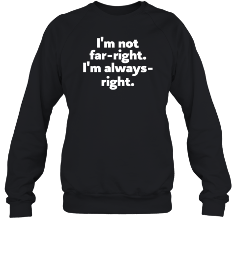 I'M Not Far Right Im Always Right T-Shirt