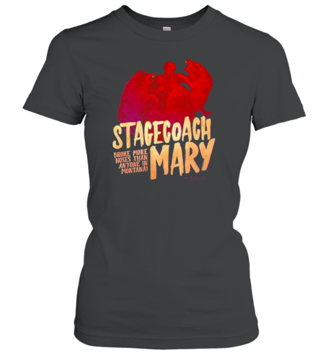 Stagecoach Mary Broke More Noses Than Anyone In Montana T-Shirt