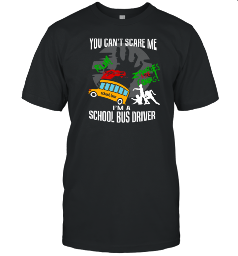 You Can&#39t Scare Me . I&#39m A School Bus Driver  Halloween Style 21 T-Shirt