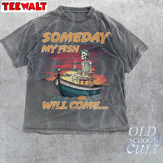 Someday My Fish Will Come Sweatshirt , Vintage Skull Fishing T Shirt Tank Top