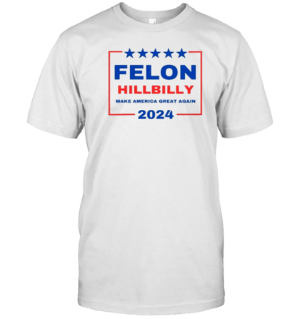 Felon Hillbilly 2024 T-Shirt