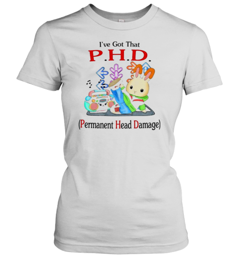 I&#39Ve Got That PHD Permanent Head Damage T-Shirt