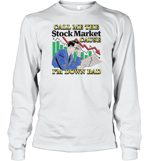 Call Me The Stock Market Cause I'M Down Bad T-Shirt