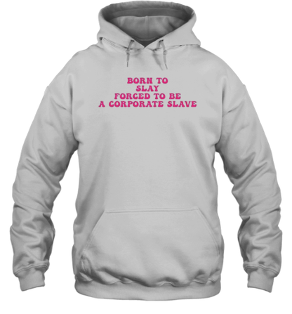 Born To Slay Forced To Be A Corporate Slave T-Shirt