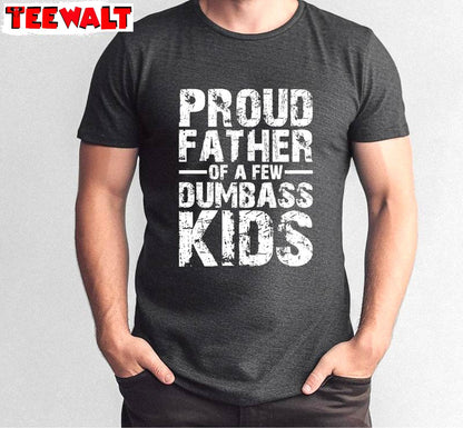 Trendy Sayings Unisex Hoodie, Trendy Proud Father Of A Few Dumbass Kids Shirt Sweater