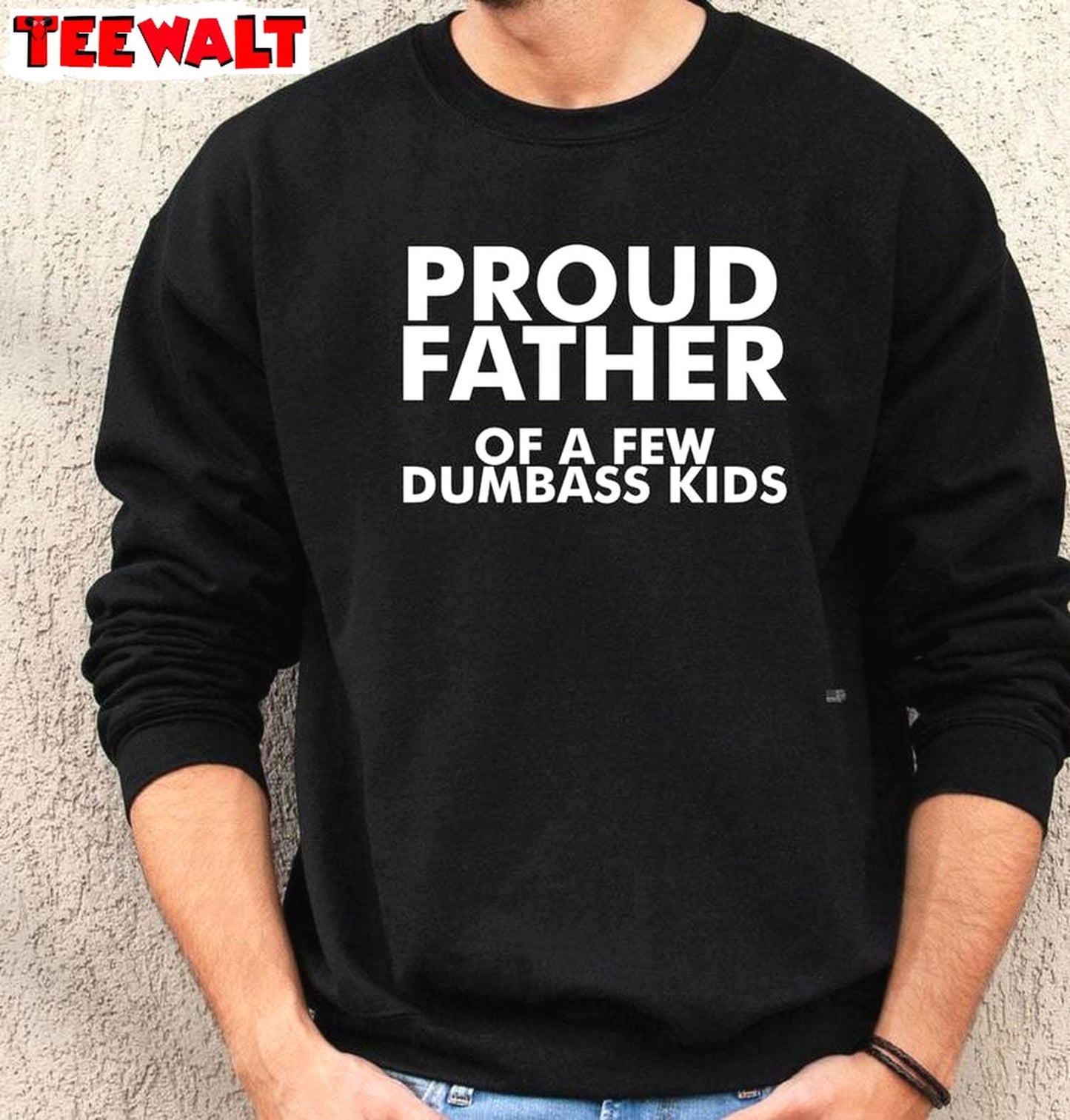 Limited Proud Father Of A Few Dumbass Kids Shirt, Fantastic Crewneck For Men