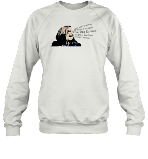 I Just Want Someone To Laugh At My Jokes The Way Kamala Laughs At Questions She Can'T Answer T-Shirt