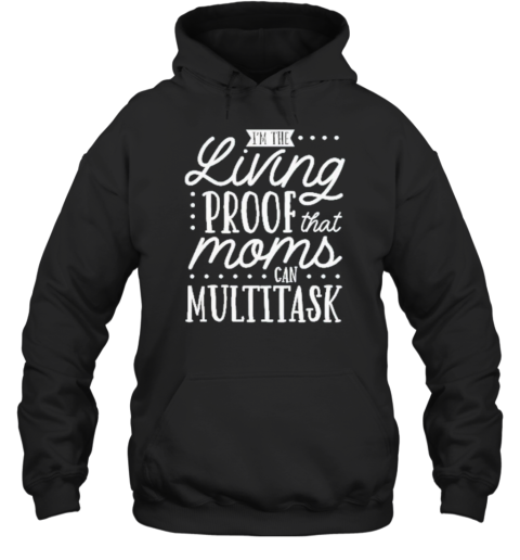 I'M The Living Proof That Moms Can Multitask T-Shirt