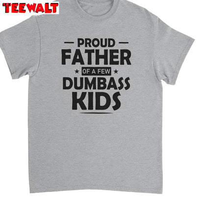 Daughter To Father Sweatshirt , Unique Proud Father Of A Few Dumbass Kids Shirt Tank Top