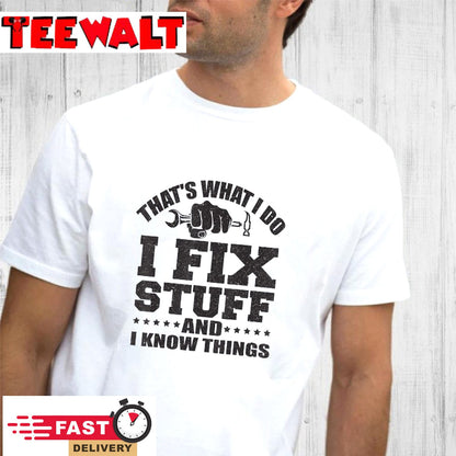 That's What I Do I Fix Stuff And I Know Things T-Shirt