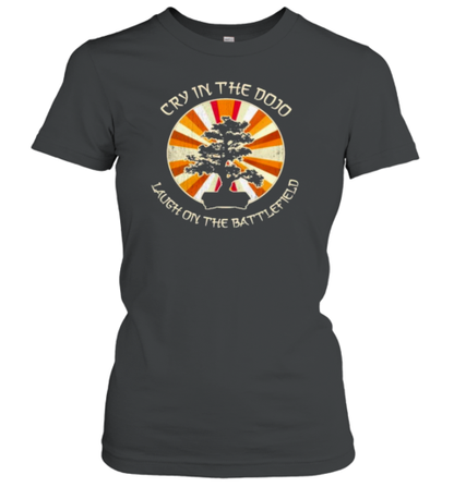 Cry In The Dojo Laugh On The Battlefield T-Shirt