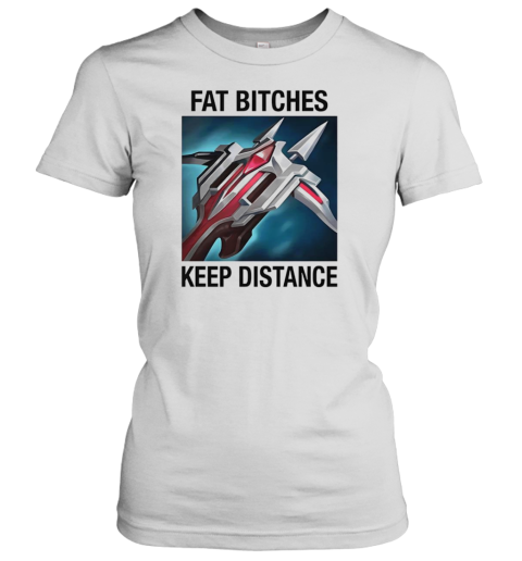 Fat Bitches Keep Distance League Of Legends T-Shirt