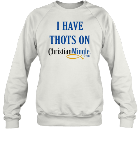 I Have Thots On Christian Mingle Com T-Shirt