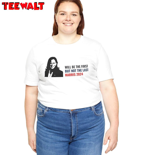 Will Be The First But Not The Last Kamala Shirt, Harris 2024 Crewneck Tee Tops