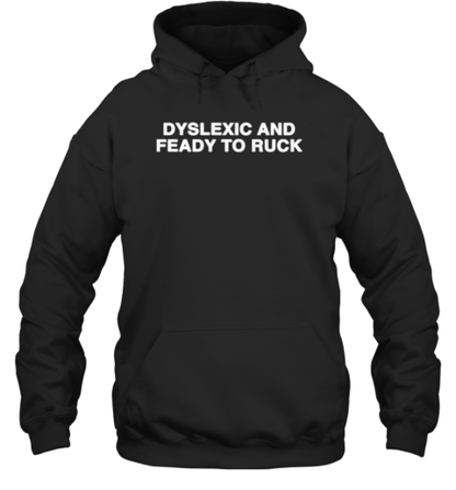 Dyslexic And Feady To Ruck T-Shirt