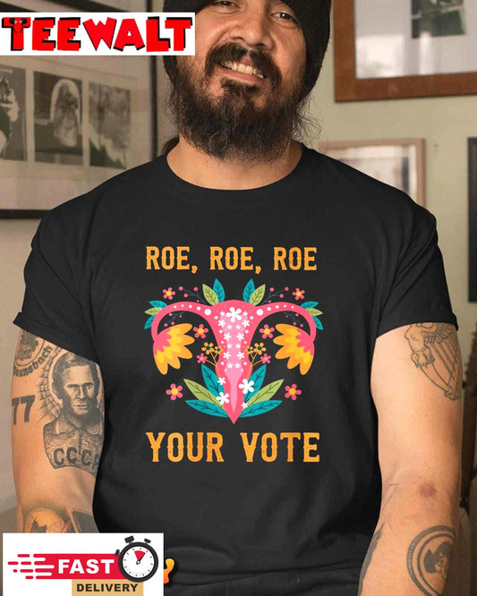 Womens Roe Roe Roe Your Vote - Floral Feminist Flowers T-Shirt