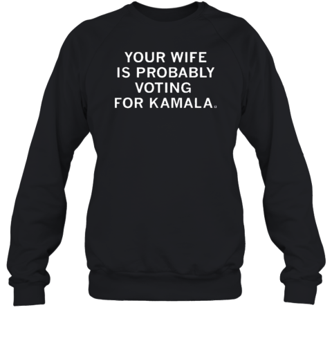 Your Wife Is Probably Voting For Kamala T-Shirt