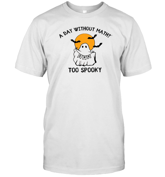 A Day Without Math Too Spooky Teacher T-Shirt