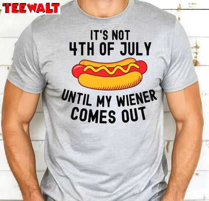 4th Of July Short Sleeve , Limited It's Not 4th Of July Until My Wiener Comes Out