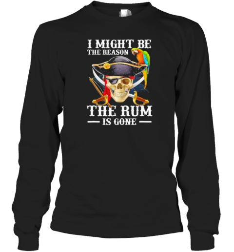 I Might Be The Reason The Rum Is Gone T-Shirt