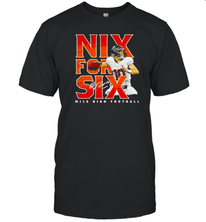 Nix For Six Bo Nix Denver Broncos Mile High Football Signature T-Shirt