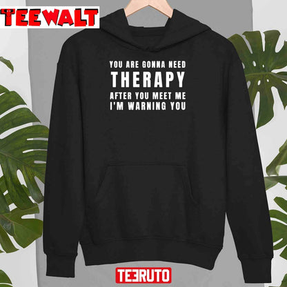 You Are Gonna Need Therapy After You Meet Me Unisex Sweatshirt