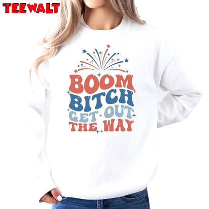 4th Of July Boom Bitch Get Out The Way Sweatshirt , Boom Bitch Get Out The Way Shirt Hoodie