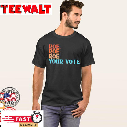 Roe Roe Roe Your Vote Tee Shirt Pro Choice Women’s Rights T-Shirt