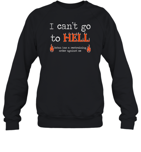 I Can't Go To Hell Satan Has Restraining Order Against Me T-Shirt