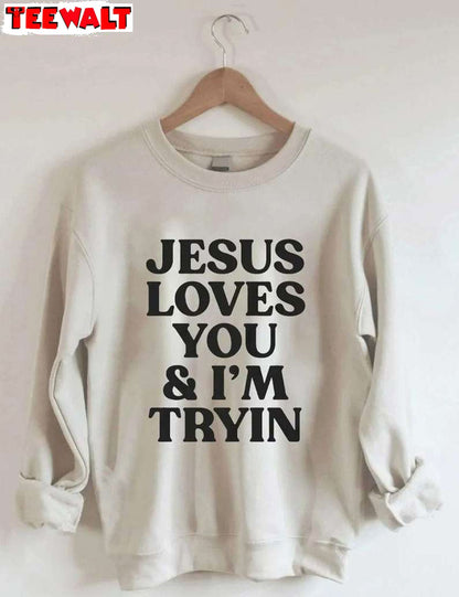 Jesus Loves You I M Tryin Christian Sweatshirt, Bible Verse Sweater