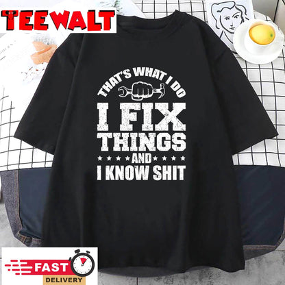 That's What I Do I Fix Things And I Know Shit Funny Saying T-Shirt